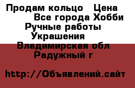 Продам кольцо › Цена ­ 5 000 - Все города Хобби. Ручные работы » Украшения   . Владимирская обл.,Радужный г.